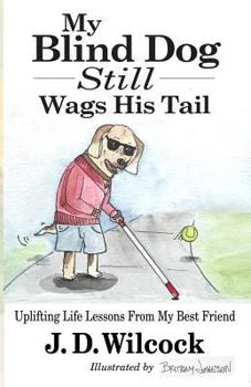 Paperback My Blind Dog Still Wags His Tail: Uplifting Life Lessons From My Best Friend Book