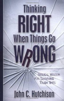 Paperback Thinking Right When Things Go Wrong: Biblical Wisdom for Surviving Tough Times Book