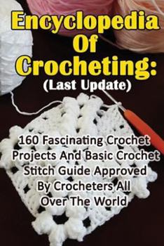 Paperback Encyclopedia Of Crocheting: (Last Update) 160 Fascinating Crochet Projects And Basic Crochet Stitch Guide Approved By Crocheters All Over The Worl Book