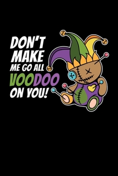 Don't Make Me Go All Voodoo On You: Voodoo Journal, Voodoo Doll Notebook, Spooky Witchy Gifts, Birthday Present for Witch Mardi Gras Halloween Lover