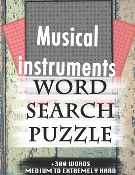 Musical instruments WORD SEARCH PUZZLE +300 WORDS Medium To Extremely Hard: AND MANY MORE OTHER TOPICS, With Solutions, 8x11' 80 Pages, All Ages : ... Word Search Puzzles, Seniors And Adults.