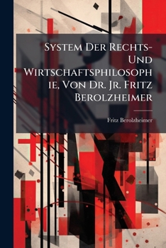 System Der Rechts- Und Wirtschaftsphilosophie, Von Dr. Jr. Fritz Berolzheimer: Bd. Philosophie Des Vermogens. 1907