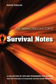 The Marketing Doctor's Survival Notes: A Collection of Tips, Techniques for Survival from the Trenches of Corporate and Non-Profit Marketing