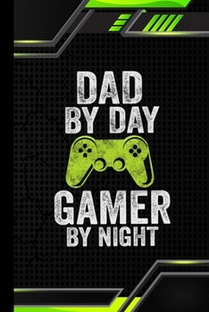 Dad By Day Gamer By Night: Video Gaming Lover Gifts Blank Lined Notebook Journal for Gamer Funny PC Console TV Mobile Computer Present on  Thanksgiving / Birthday Party / Journal for Men
