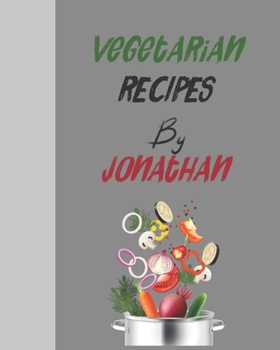 Vegetarian recipes by Jonathan: Empty template cookbook to write in for women, men , kids and atlets, 8"x10" 120-Pages