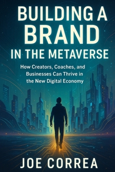 Building a Brand in the Metaverse: How Creators, Coaches, and Businesses Can Thrive in the New Digital Economy (Metaverse Masterclass)