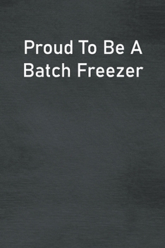 Proud To Be A Batch Freezer: Lined Notebook For Men, Women And Co Workers
