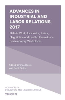 Hardcover Advances in Industrial and Labor Relations, 2017: Shifts in Workplace Voice, Justice, Negotiation and Conflict Resolution in Contemporary Workplaces Book