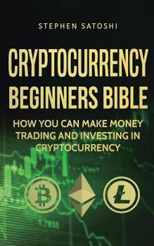 Paperback Cryptocurrency Beginners Bible: How You Can Make Money Trading and Investing in Cryptocurrency Book