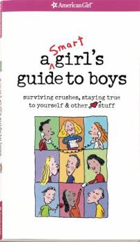 A Smart Girls Guide to Boys: Surviving Crushes: Staying True to Yourself & Other Stuff - Book  of the A Smart Girl's Guide...