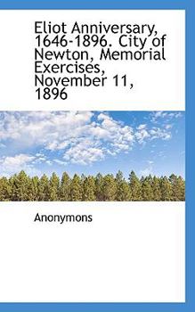 Paperback Eliot Anniversary, 1646-1896. City of Newton, Memorial Exercises, November 11, 1896 Book
