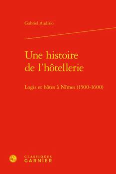 Hardcover Une Histoire de l'Hotellerie: Logis Et Hotes a Nimes (1500-1600) [French] Book