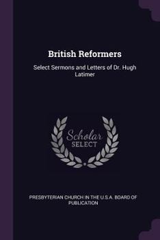 British Reformers: Select Sermons and Letters of Dr. Hugh Latimer - Primary Source Edition