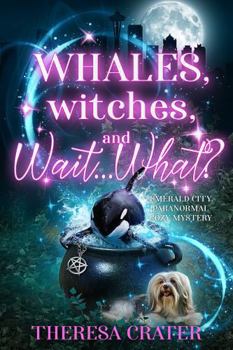 Whales, Witches, and Wait...What? (Emerald City Paranormal Cozy Mystery)