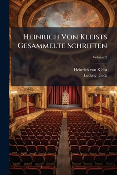 Heinrich Von Kleists Gesammelte Schriften: Der Zerbrochene Krug. Das K�thchen Von Heilbronn. Prinz Friedrich Von Homburg. Die Hermannsschlacht, Volume 2