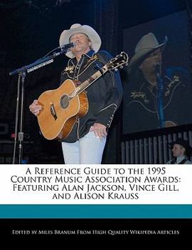 A Reference Guide to the 1995 Country Music Association Awards : Featuring Alan Jackson, Vince Gill, and Alison Krauss