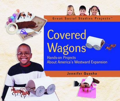 Covered Wagons: Hands-On Projects About America's Westward Expansion (Great Social Studies Projects)