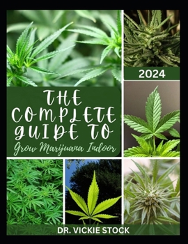 Paperback The Complete Guide to Grow Marijuana Indoor: The Comprehensive Steps and Techniques to Grow Weed From Seedling to Harvesting Book