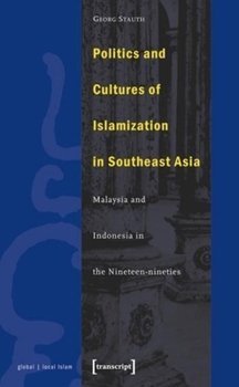 Paperback Politics and Cultures of Islamization in Southeast Asia: Indonesia and Malaysia in the Nineteen-Nineties Book