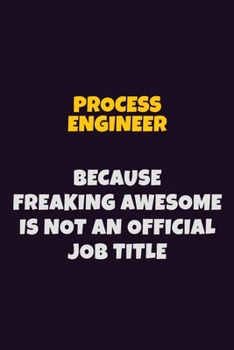 Paperback Process Engineer, Because Freaking Awesome Is Not An Official Job Title: 6X9 Career Pride Notebook Unlined 120 pages Writing Journal Book