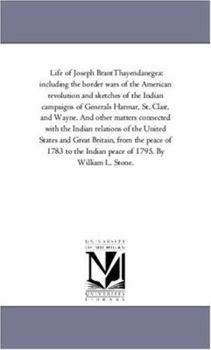 Life of Joseph BrantThayendanegea: including the border wars of the American revolution and sketches of the Indian campaigns of Generals Harmar, St. ... relations of the United States and Great Br