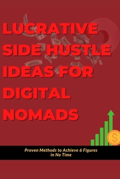 Paperback Lucrative Side Hustle Ideas for Digital Nomads: Proven Methods to Achieve 6 Figures in No Time Book