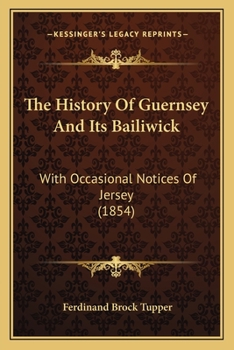 The History of Guernsey and its Bailiwick; With Occasional Notices of Jersey