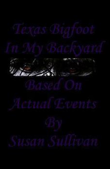 Paperback Texas Bigfoot In My Backyard: Based On Actual Events Book