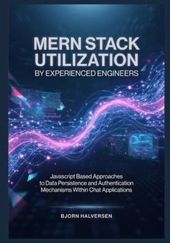 Paperback MERN Stack Utilization by Experienced Engineers: Javascript Based Approaches to Data Persistence and Authentication Mechanisms Within Chat Application Book