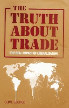 Hardcover The Truth about Trade: The Real Impact of Liberalization Book