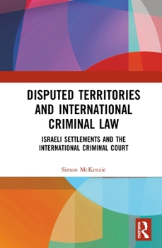 Hardcover Disputed Territories and International Criminal Law: Israeli Settlements and the International Criminal Court Book