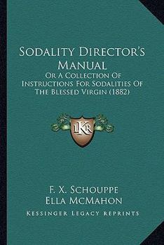 Paperback Sodality Director's Manual: Or A Collection Of Instructions For Sodalities Of The Blessed Virgin (1882) Book