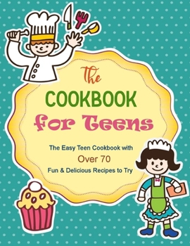 Paperback The Cookbook for Teens: The Easy Teen Cookbook with over 70 Fun & Delicious Recipes to Try Book