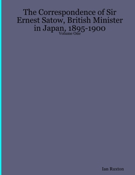 Paperback The Correspondence of Sir Ernest Satow, British Minister in Japan, 1895-1900 - Volume One Book