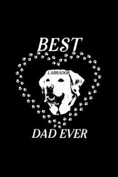 Best Labrador Dad Ever: Blank Lined Journal Notebook, 6 x 9, labrador journal, labrador notebook, Ruled, Writing Book, Notebook for labrador lovers, national labrador day Gifts