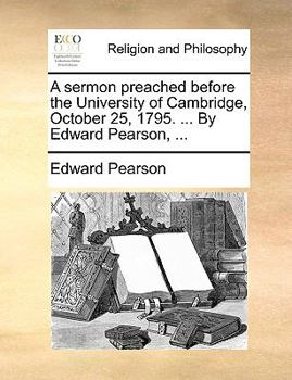 Paperback A Sermon Preached Before the University of Cambridge, October 25, 1795. ... by Edward Pearson, ... Book