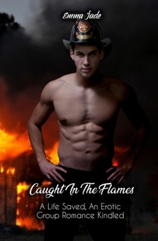 Paperback Caught in the Flames: A Life Saved, An Erotic Group Romance Kindled Book