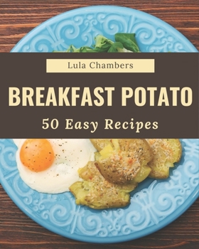 Paperback 50 Easy Breakfast Potato Recipes: An Easy Breakfast Potato Cookbook to Fall In Love With Book