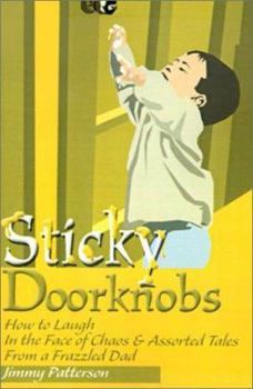 Paperback Sticky Doorknobs: How to Laugh in the Face of Chaos & Assorted Tales from a Frazzled Dad Book