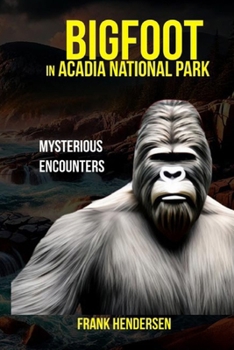 Bigfoot in Acadia National Park: Mysterious Encounters (Bigfoot Encounters from Around the World)