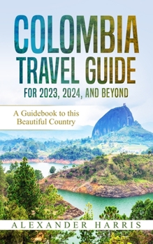 Paperback Colombia Travel Guide for 2023, 2024, and Beyond: A Guidebook to this Beautiful Country Book