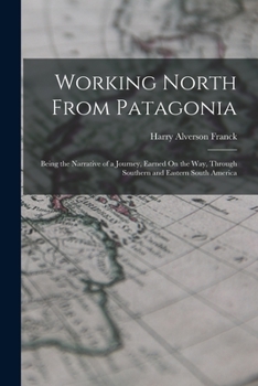 Paperback Working North From Patagonia: Being the Narrative of a Journey, Earned On the Way, Through Southern and Eastern South America Book