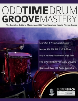 Paperback Odd Time Drum Groove Mastery: The Complete Guide to Making Any Odd Time Signature Easy to Play on Drums Book