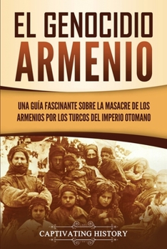 Paperback El Genocidio Armenio: Una Guía Fascinante sobre la Masacre de los Armenios por los Turcos del Imperio Otomano [Spanish] Book