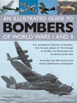 Hardcover An Illustrated Guide to Bombers of World War I and II: A Complete A-Z Directory of Bombers, from the Early Attacks of 1914 Through to the Blitz, the D Book