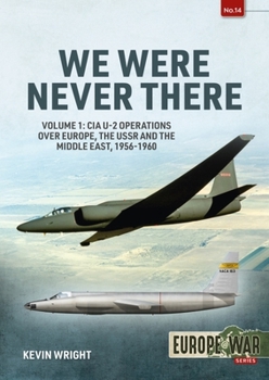 Paperback We Were Never There: Volume 1: CIA U-2 Operations Over Europe, Ussr, and the Middle East, 1956-1960 Book