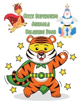 Cute Superhero Animals Coloring Book: Funny and beautiful illustrations showing unique Superhero Animals in a variety of scenes Great Gift for Kids Ages 4-8