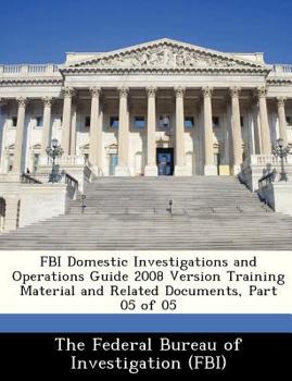 Paperback FBI Domestic Investigations and Operations Guide 2008 Version Training Material and Related Documents, Part 05 of 05 Book