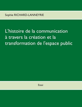 Paperback L'histoire de la communication: A travers la création et la transformation de l'espace public [French] Book