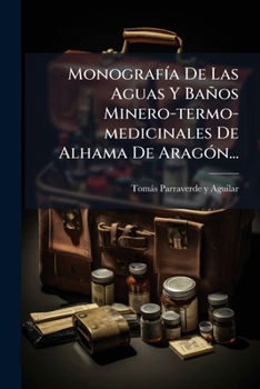 Paperback Monografía De Las Aguas Y Baños Minero-termo-medicinales De Alhama De Aragón... [Spanish] Book